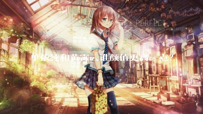 单依纯和黄霄云谁颜值更高一点？